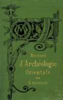 Manuel d'arch&eacute;ologie orientale : Chald&eacute;e, Assyrie, Perse, Syrie, Jud&eacute;e, Ph&eacute;nice, Carthage