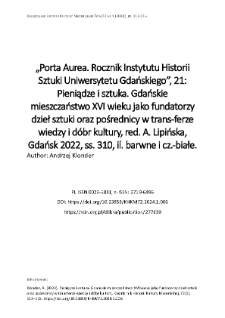 &bdquo;Porta Aurea. Rocznik Instytutu Historii Sztuki Uniwersytetu Gdańskiego&rdquo;, 21: Pieniądze i sztuka. Gdańskie mieszczaństwo XVI wieku jako fundatorzy dzieł sztuki oraz pośrednicy w trans-ferze wiedzy i d&oacute;br kultury, red. A. Lipińska, Gdańsk 2022, ss. 310, il. barwne i cz.-białe.