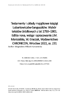 Testamenty i układy majątkowe książąt Lubartowicz&oacute;w-Sanguszk&oacute;w. Wyb&oacute;r tekst&oacute;w źr&oacute;dłowych z lat 1750&ndash;1901. Editio nova, wstęp i opracowanie J.M. Marszalska, W. Graczyk, Wydawnictwo CHRONICON, Wrocław 2022, ss. 231
