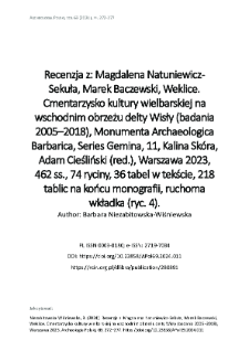 Recenzja z: Magdalena Natuniewicz-Sekuła, Marek Baczewski, Weklice. Cmentarzysko kultury wielbarskiej na wschodnim obrzeżu delty Wisły (badania 2005&ndash;2018), Monumenta Archaeologica Barbarica, Series Gemina, 11, Kalina Sk&oacute;ra, Adam Cieśliński (red.), Warszawa 2023, 462 ss., 74 ryciny, 36 tabel w tekście, 218 tablic na końcu monografii, ruchoma wkładka (ryc. 4)