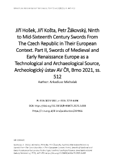 Jiř&iacute; Ho&scaron;ek, Jiř&iacute; Ko&scaron;ta, Petr Ž&aacute;kovsk&yacute;, Ninth to Mid-Sixteenth Century Swords From The Czech Republic in Their European Context. Part II, Swords of Medieval and Early Renaissance Europe as a Technological and Archaeological Source, Archeologick&yacute; &uacute;stav AV ČR, Brno 2021, ss. 512