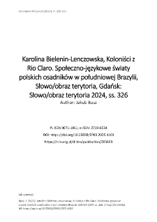 Karolina Bielenin-Lenczowska, Koloniści z Rio Claro. Społeczno-językowe światy polskich osadnik&oacute;w w południowej Brazylii, Słowo/obraz terytoria, Gdańsk: Słowo/obraz terytoria 2024, ss. 326