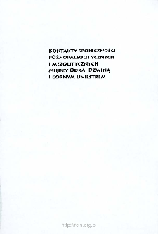 Kontakty społeczności p&oacute;źnopaleolitycznych i mezolitycznych między Odrą, Dźwiną i g&oacute;rnym Dniestrem : studium dystrybucji wytwor&oacute;w ze skał krzemionkowych