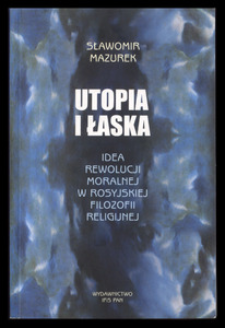 Utopia i łaska : idea rewolucji moralnej w rosyjskiej filozofii religijnej