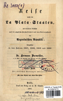 Reise durch die La Plata-Staaten, mit besonderer R&uuml;cksicht auf die physische Beschanssenheit und den Kulturzustand der Argentinischen Republik : ausgef&uuml;hrt in den Jahren 1857, 1858, 1859 und 1860. Bd. 1, Die s&uuml;dlichen Provinzen umfassend