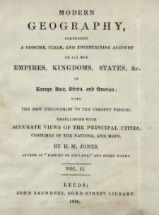 Modern geography : comprising a concise, clear, and entertainjng account of all the empire, kingdoms, states, &c. in Europe, Asia, Africa, and America : with the new discoveries to the present period. Vol. 2