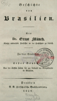 Geschichte von Brasilien : in drei B&auml;ndchen. 1. Bd., Von den &auml;ltesten Zeiten bis zur Ankunft des K&ouml;nigshauses in Brasilien