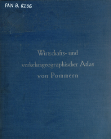 Wirtschafts- und verkehrsgeographischer Atlas von Pommern : mit Unterstützg des Provinzialverbandes von Pommern