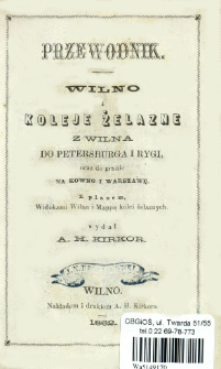 Wilno i koleje żelazne z Wilna do Petersburga i Rygi oraz do granic na Kowno i Warszawę : przewodnik z planem, widokami Wilna i mappą kolei żelaznych