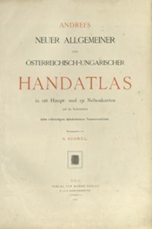 Andrees neuer allgemeiner und &ouml;sterreichisch-ungarischer Handatlas : in 126 Haupt- und 131 Nebenkarten auf 189 Kartenseiten nebst vollst&auml;ndigem alphabetischem Namenverzeichnis