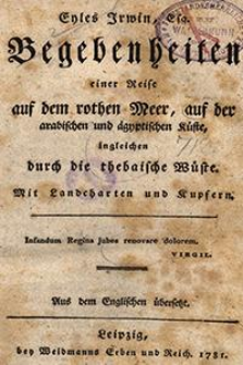 Eyles Irwin, Esq. Begebenheiten einer Reise auf dem Rothen Meer, auf der arabischen und &auml;gyptischen K&uuml;ste, ingleichen durch die thebaische W&uuml;ste : Mit Landcharten und Kupfern