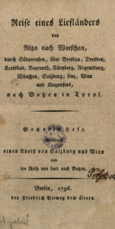 Reise eines Liefl&auml;nders von Riga nach Warschau, durch S&uuml;dpreu&szlig;en, &uuml;ber Breslau, Dresden [..], nach Botzen in Tyrol. H. 6, Enthaltend einen Abri&szlig; von Salzburg und Wien und die Reise von dort nach Botzen