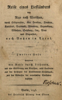 Reise eines Liefl&auml;nders von Riga nach Warschau, durch S&uuml;dpreu&szlig;en, &uuml;ber Breslau, Dresden [..], nach Botzen in Tyrol. H. 2, Enthaltend die Reise durch Lithauen, und eine Schilderung von Warschau [...]