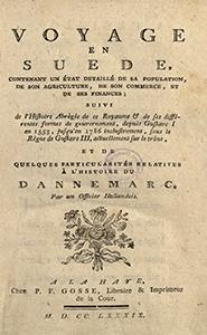 Voyage En Suede : Contenant Un &Eacute;tat Detaill&eacute; De Sa Population, De Son Agriculture [...] : Suivi de l'Histoire Abr&egrave;g&eacute;e de ce Royaume & de ses diff&eacute;rentes formes de gouvernement [...] Et De Quelques Particularit&eacute;s Relatives &Agrave; L'Histoire Du Dannemarc