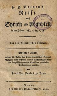 C. F. Volney's Reise nach Syrien und Aegypten in den Jahren 1783, 1784, 1785. T. 3, Welcher die Zus&auml;tze der dritten franz&ouml;sischen Original-Ausgabe, nebst mehreren von den merkw&uuml;rdigsten durch die franz&ouml;sisch-&auml;gyptische Expedition veranla&szlig;ten Beobachtungen enth&auml;lt