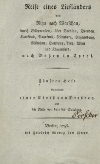 Reise eines Liefl&auml;nders von Riga nach Warschau, durch S&uuml;dpreu&szlig;en, &uuml;ber Breslau, Dresden [..], nach Botzen in Tyrol. H. 5, T. 3, Enthaltend einen Abri&szlig; von Dresden, und die Reise von dort bis Salzburg