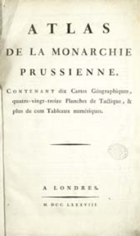 Atlas de la Monarchie Prussienne : contenant dix cartes g&eacute;ographiques, guatre-vingt-treize planches de tactique, 7 plus de cent tableaux num&eacute;riques