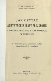 Jak czytać austryackie mapy wojskowe i oryentować się z ich pomocą w terenie? : z 2 tablicami rycin, 3 tablicami znak&oacute;w topograficznych i 2 mapkami