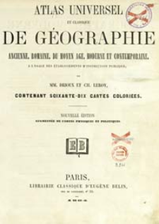Atlas universel et classique de g&eacute;ographie ancienne, romaine, du moyen-&acirc;ge, moderne et contemporaine [...] : contenant soixante-dix cartes colori&eacute;es