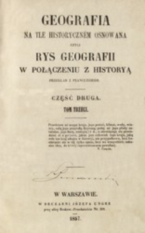 Geografia na tle historyczn&eacute;m osnowana czyli Rys geografii w połączeniu z historyą. Cz. 2, t. 3 /