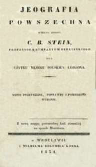 Jeografia powszechna według zbioru C. B. Stein, professora gimnazyum berlińskiego dla użytku młodzi polski&eacute;y ułożona
