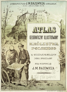 Atlas geograficzny illustrowany Kr&oacute;lestwa Polskiego : na podstawie najnowszych źr&oacute;deł opracowany