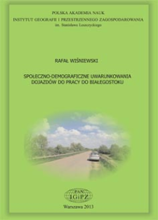 Społeczno-demograficzne uwarunkowania dojazdów do pracy do Białegostoku = Socio-demographic determinants of commuting to work in Białystok