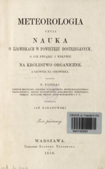 Meteorologia, czyli Nauka o zjawiskach w powietrzu dostrzeganych, o ich związku i wpływie na kr&oacute;lestwo organiczne, a gł&oacute;wnie na czlowieka. T. 1