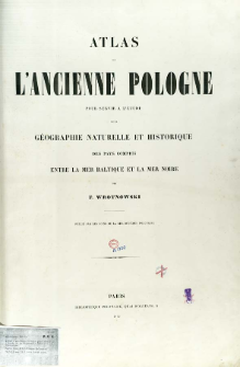 Atlas de l'ancienne Pologne pour servir a l'&eacute;tude de la geographie naturelle et historique des pays compris entre la Mer Baltique et la Mer Noire