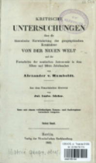 Kritische Untersuchungen &uuml;ber die historische Entwicklung der geographischen Kenntnisse von der Neuen Welt und die Fortschritte der nautischen Astronomie in dem 15ten und 16ten Jahrhundert. Bd. 1