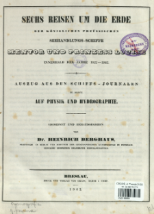 Sechs Reisen um die Erde der k&ouml;niglichen pre&uuml;ssischen Seehandlungs-Schiffe Mentor und Prinzess Louise innerhalb der Jahre 1822-1842 : Auszug aus den Schiffs-Journalen in Bezug auf Physik und Hydrographie