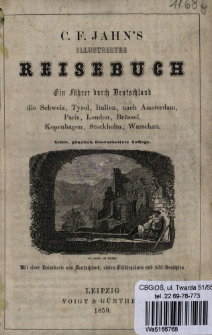 C. F. Jahn's Illustrirtes Reisebuch : ein Führer durch Deutschland, die Schweiz, Tyrol, Italien nach Amsterdam, Paris, London, Brüssel, Kopenhagen, Stockholm, Warschau.