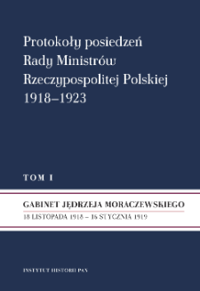 Protokoły posiedzeń Rady Ministrów Rzeczypospolitej Polskiej 1918-1923. T. 1, Gabinet Jędrzeja Moraczewskiego : 18 listopada 1918 - 16 stycznia 1919