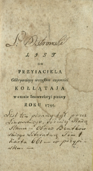 List Do Przyiaciela Odkrywaiący wszystkie czynności Kołłątaja w czasie Insurrekcyi pisany Roku 1795.