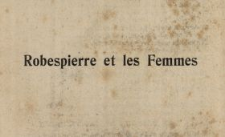 Robespierre et les femmes : d'après des documents nouveaux et des pièces inédites avec 135 illustrations, gravures, portraits, autographes, caricatures