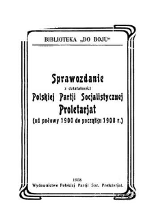 Sprawozdanie z działalności Polskiej Partii Socjalistycznej Proletariat : (0d połowy 1900 do początku 1908)