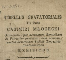 Libellus Gravatorialis Ex Parte Casimiri Młodecki Accusantis, per accusatum Homicidam de Patricidio provocati, dein revocati, contra Sententiam Judicii Terrestris Sandomiriensis Exhibitus.