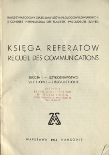 Księga referatów : Sekcja I - Językoznawstwo : II Międzynarodowy Zjazd Slawistów (Filologów Słowiańskich) = Recueil des communications. Section I - linguistique.
