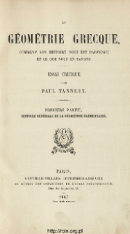 La g&eacute;om&eacute;trie grecque, comment son histoire nous est parvenue et ce que nous en savons : essai critique. Pt. 1, Histoire g&eacute;n&eacute;rale de la g&eacute;om&eacute;trie &eacute;l&eacute;mentaire
