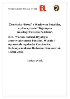 Zwycięska &bdquo;bitwa&rdquo; z Wacławem Potockim, czyli o wydaniu &bdquo;Dyjalogu o zmartwychwstaniu Pańskim&rdquo;. Rec.: Wacław Potocki, Dyjalog o zmartwychwstaniu Pańskim. Wydała i opracowała Agnieszka Czechowicz. Redakcja naukowa Radosław Grześkowiak. Lublin 2018. &bdquo;Staropolski Dramat i Dialog Religijny&rdquo;. T. 3