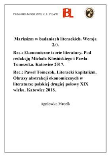Marksizm w badaniach literackich. Wersja 2.0. Rec.: Ekonomiczne teorie literatury. Pod redakcją Michała Kłosińskiego i Pawła Tomczoka. Katowice 2017. &bdquo;Ekonomia Literatury&rdquo;. [T.] 1. &ndash; Ekonomie w literaturze i kulturze. Pod redakcją Borysa Cymbrowskiego i Pawła Tomczoka. Katowice 2017. &bdquo;Ekonomia Literatury&rdquo;. [T.] 2. &ndash; Literackie ekonomie. Pod redakcją Pawła Wolskiego i Pawła Tomczoka. Katowice 2017. &bdquo;Ekonomia Literatury&rdquo;. [T.] 3. &ndash; Ekonomia w badaniach literackich. Zagadnienia teoretyczne. Pod redakcją Łukasza Milenkowicza i Pawła Tomczoka. Katowice 2017. &bdquo;Ekonomia Literatury&rdquo;. [T.] 4. &ndash; Paweł Tomczok, Literacki kapitalizm. Obrazy abstrakcji ekonomicznych w literaturze polskiej drugiej połowy XIX wieku. Katowice 2018. &bdquo;Prace Naukowe Uniwersytetu Śląskiego w Katowicach&rdquo;. Nr 3694