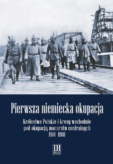 Niemiecka administracja cywilna w systemie okupacyjnym Królestwa Polskiego w latach 1914(1915)-1918 : organizacja, rola i znaczenie