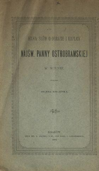 Kilka słow o obrazie i kaplicy Naśw. Panny Ostrobramskiej w Wilnie