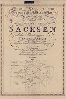 Topographisch-militairischer Atlas von dem Koenigreiche Sachsen und den Besitzungen der Fürsten von Anhalt