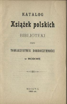 Katalog Książek polskich Biblioteki przy Towarzystwie Dobroczynności w Moskwie.