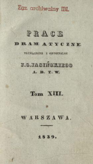 Prace dramatyczne, tłumaczone i oryginalne J. S. Jasińskiego A. D. T. W. T. 13.