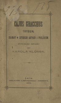 Cajus Gracchus Trybun : dramat z dziejów rzymskich w czterech aktach z prologiem