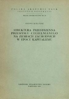 Struktura przestrzenna przemysłu cegielnianego na Ziemiach Zachodnich w epoce kapitalizmu = Spatial structure of the brickmaking industry in Poland's Western territories inthe capitalist era = Prostrans&scaron;vennaja struktura kirpičnoj promy&scaron;lennosti na territorii zapadnoj Pol'&scaron;i v epoche kapitalizma