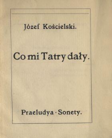 Co mi Tatry dały : praeludya, sonety