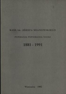 Kasa imienia J&oacute;zefa Mianowskiego Fundacja Popierania Nauki : 1881-1991